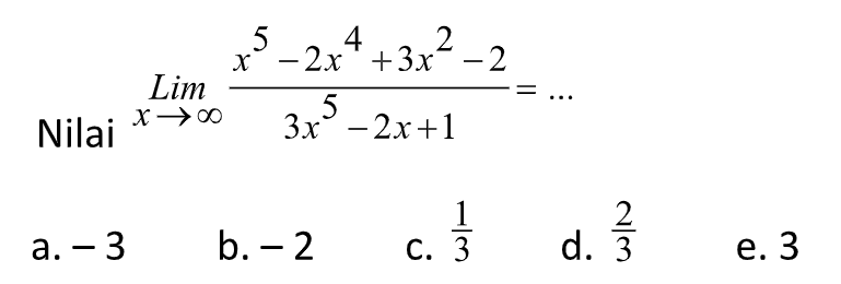 Nilai lim x->tak hingga (x^5-2x^4+3x^2-2)/(3x^5-2x+1)=