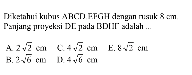 Diketahui kubus ABCD EFGH dengan rusuk 8 cm Panjang proyeksi DE pada BDHF adalah