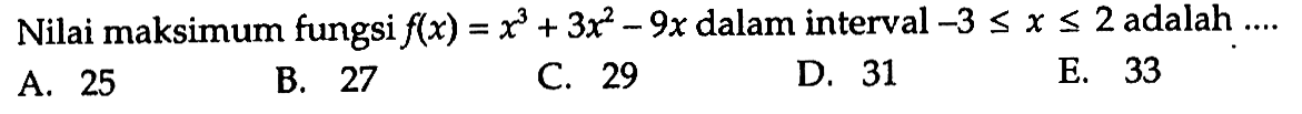 Nilai maksimum fungsi f(x)=x^3+3x^2-9x dalam interval -3<=x<=2 adalah ....
