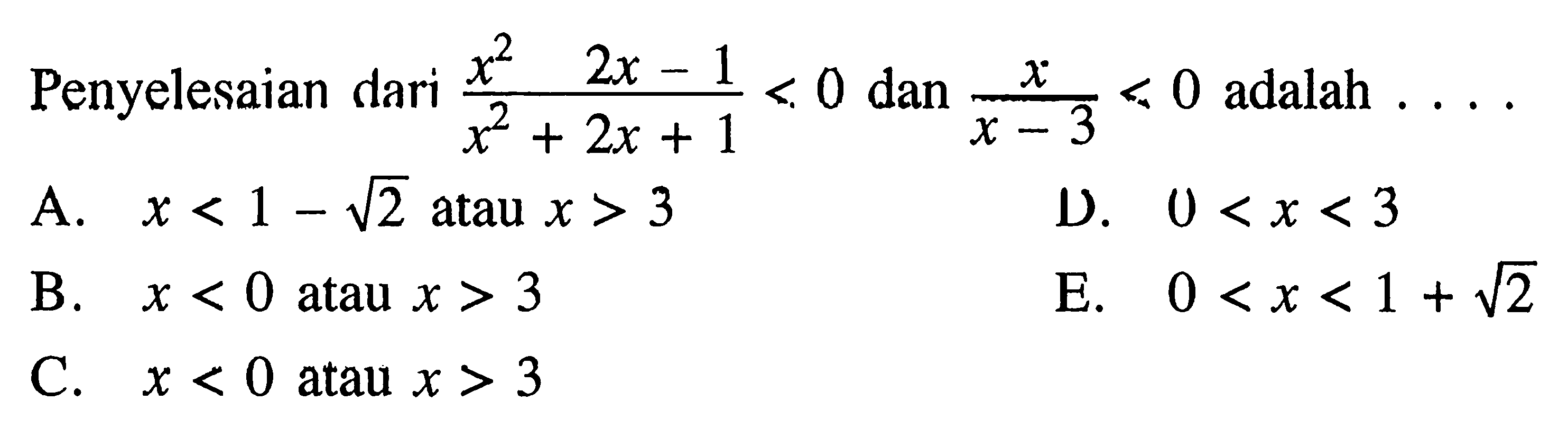 Penyelesaian dari (x^2 2x-2)/(x^2+2x+1)<0 dan x/(x-3)<0 adalah . . . .