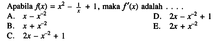 Apabila  f(x)=x^2-1/x+1 , maka  f'(x)  adalah  .... 