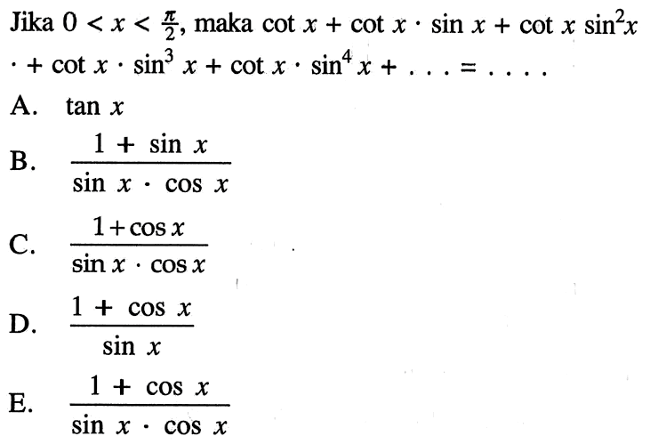 Jika  0<x<pi/2 , maka  cot x+cot x.sin x+cot x.sin^2(x)+cot x.sin^3(x)+cot x.sin^4(x)+...=...  
