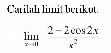 Carilah limit berikut: lim X->0 ((2 - 2cos 2x )/x^2))