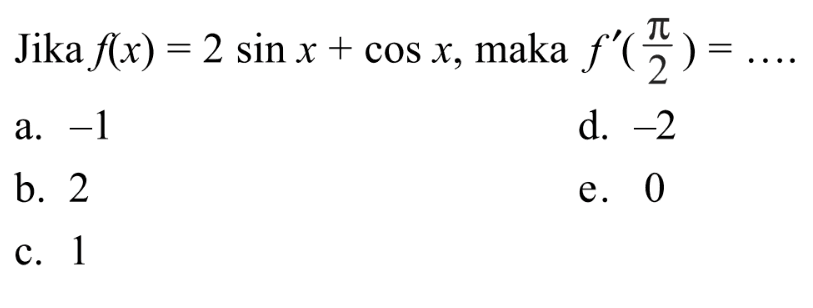 Jika f(x)=2 sin x+cos x, maka f'(pi/2)= ....