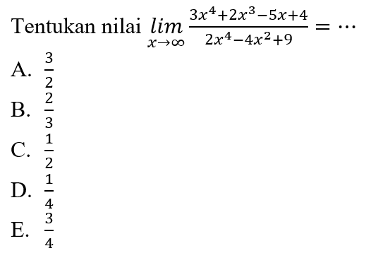 Tentukan nilai  limit x mendekati tak hingga (3x^4+2x^3-5x+4/2x^4-4x^2+9)= 
