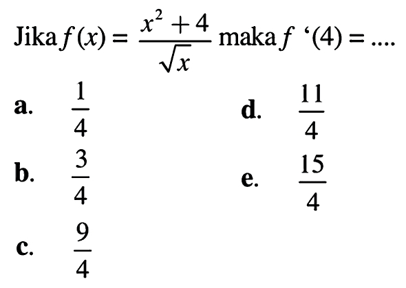 Jika f(x)=(x^2+4)/akar(x) maka f'(4)= .... .