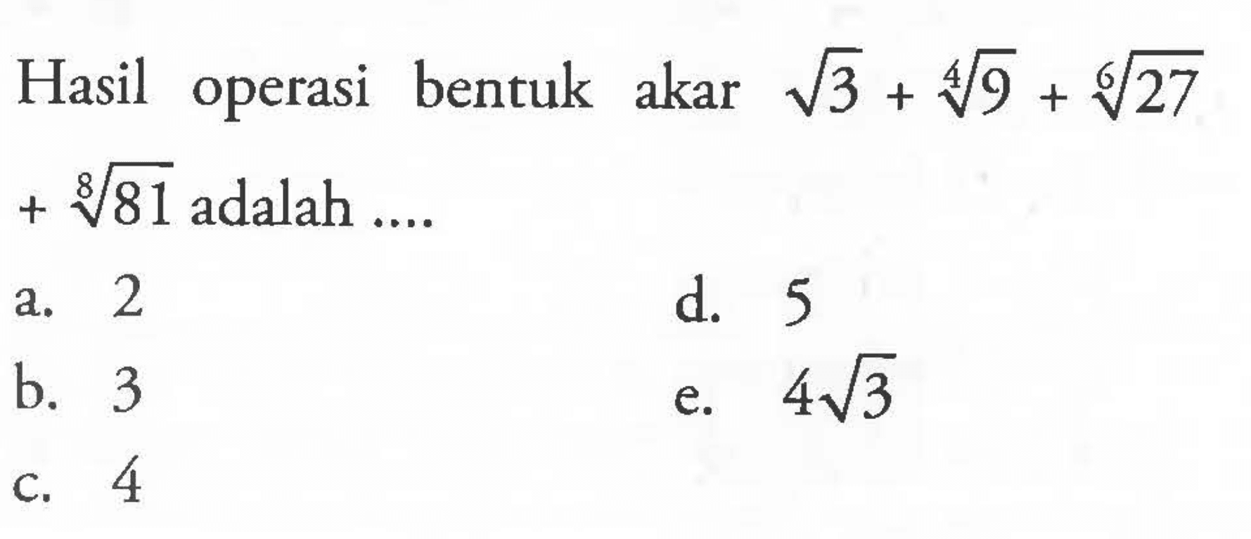 Hasil operasi bentuk akar akar(3) + 9^/4 + 27^1/6 + 81^1/8 adalah ....