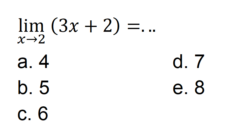 lim x->2 (3x + 2) =..... a. 4 d. 7 b. 5 e.8 C. 6