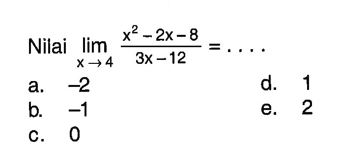 Nilai  lim x -> 4 (x^2-2x-8)/(3x-12)=.... 