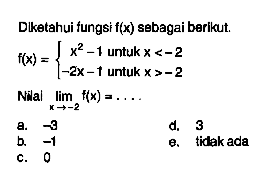 Diketahui fungsi f(x) sebagai berikut. f(x)=x^2-1 untuk x<-2 , -2x-1 untuk x>-2 Nilai lim x->-2 f(x)=