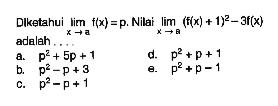 Diketahui lim x -> a f(x)=p. Nilai lim x -> a(f(x)+1)^2-3 f(x) adalah ....