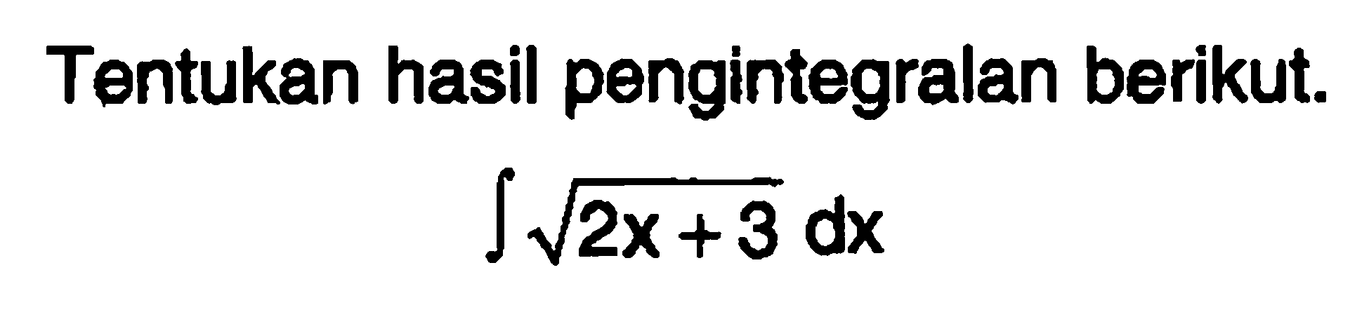 Tentukan hasil pengintegralan berikut.

integral akar(2x+3) dx
