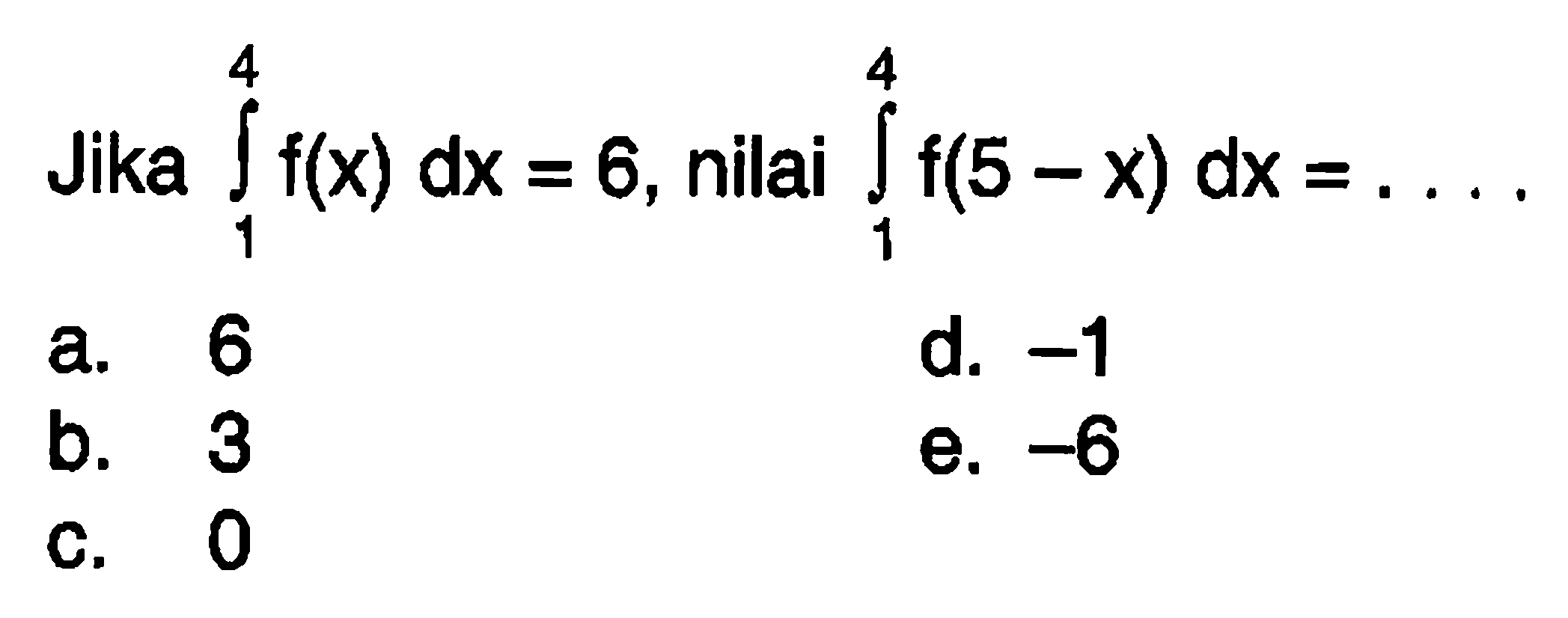 Jika integral 1 4 f(x) dx=6, nilai integral 1 4 f(5-x) dx=.... 