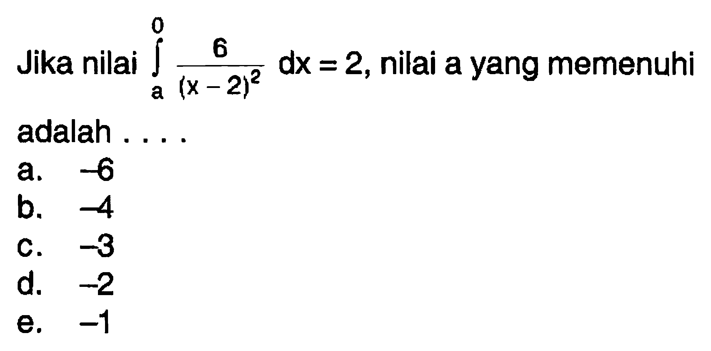 Jika nilai integral a 0 6/(x-2)^2 dx=2, nilai a yang memenuhi adalah ...