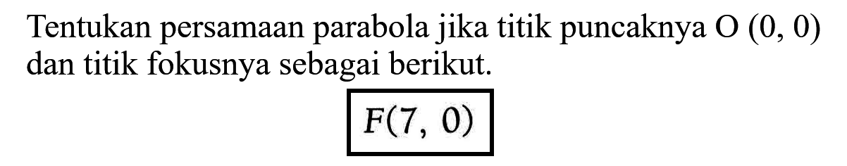 Tentukan persamaan parabola jika titik puncaknya O(0, 0) dan titik fokusnya sebagai berikut. F(7 , 0)