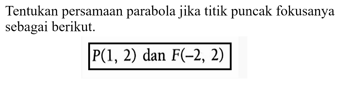 Tentukan persamaan parabola jika titik puncak fokusanya sebagai berikut. P(1, 2) dan F(-2, 2)