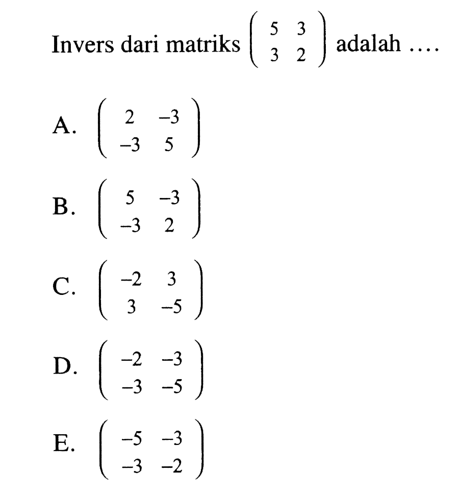 Invers dari matriks (5 3 3 2) adalah ....