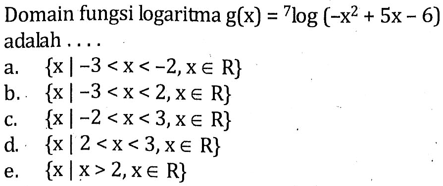 Domain fungsi logaritma g(x) = 7log (-x^2+ 5x 6) adalah