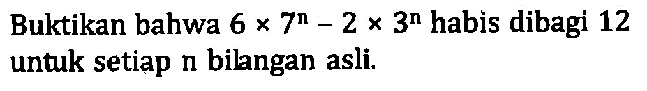 Buktikan bahwa 6x7^n-2x3^n habis dibagi untuk setiap n bilangan asli.