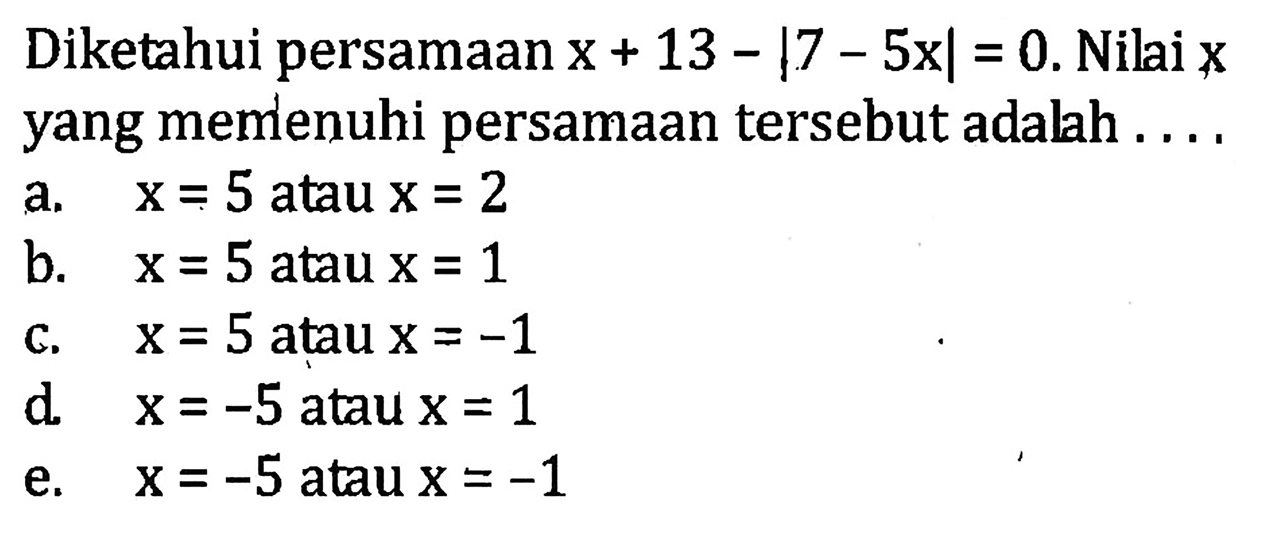 Diketahui persamaan x+13-|7-5x|=0. Nilai x yang memenuhi persamaan tersebut adalah....