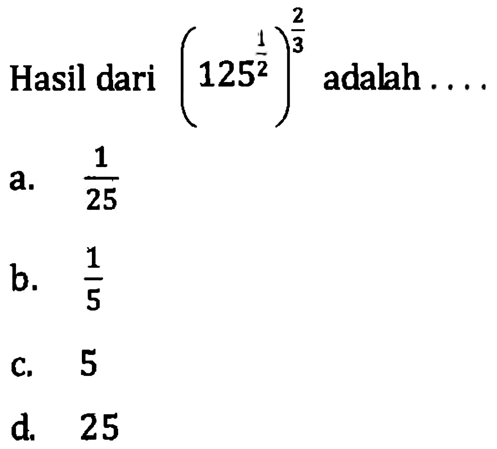 HAsil dari (125^(1/2))^(2/3) adalah ....