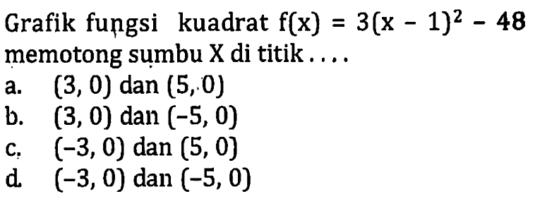 Grafik fungsi kuadrat f(x) = 3(x - 1)^2 - 48 memotong sumbu X di titik ....