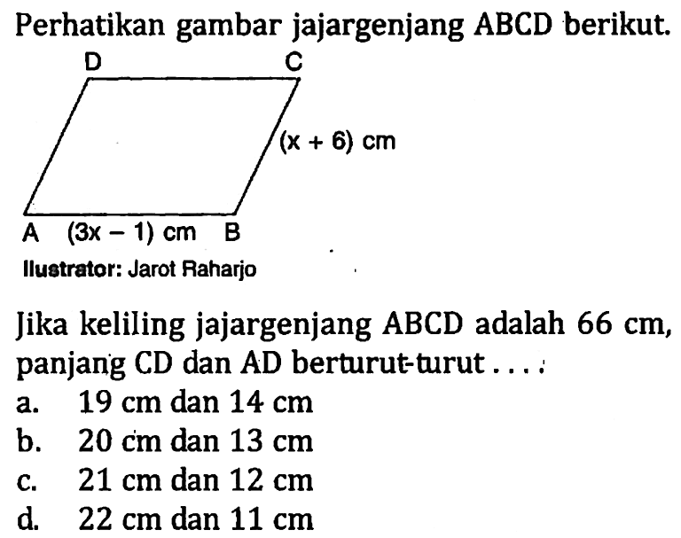 Perhatikan gambar jajargenjang ABCD berikut. Jika keliling jajargenjang ABCD adalah 66 cm, panjang CD dan AD berturut-turut....(3x-1) cm (x+6) cm