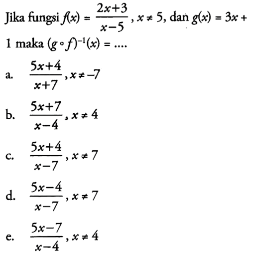 Jika fungsi f(x)=(2x+3)/(x-5) , x =/= 5 , dan  g(x)=3x+1 maka (g o f)^-1(x)=...
