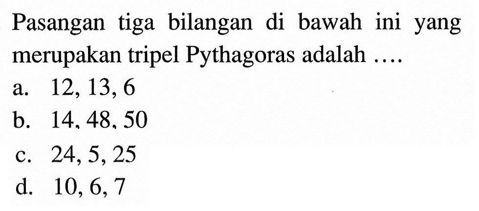 Pasangan tiga bilangan di bawah ini yang merupakan tripel Pythagoras adalah ....