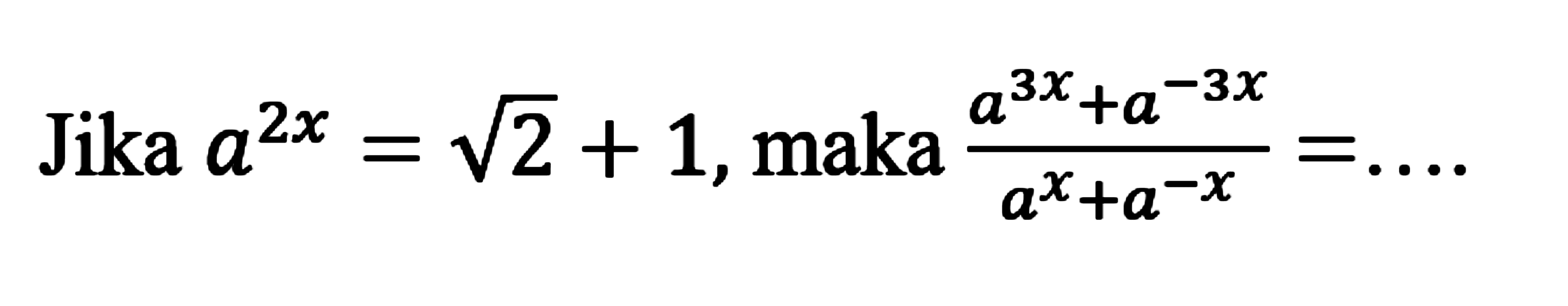 Jika a^2=akar(2)+1, maka (a^3x+a^(-3x))/(a^x+a^(-x))=...