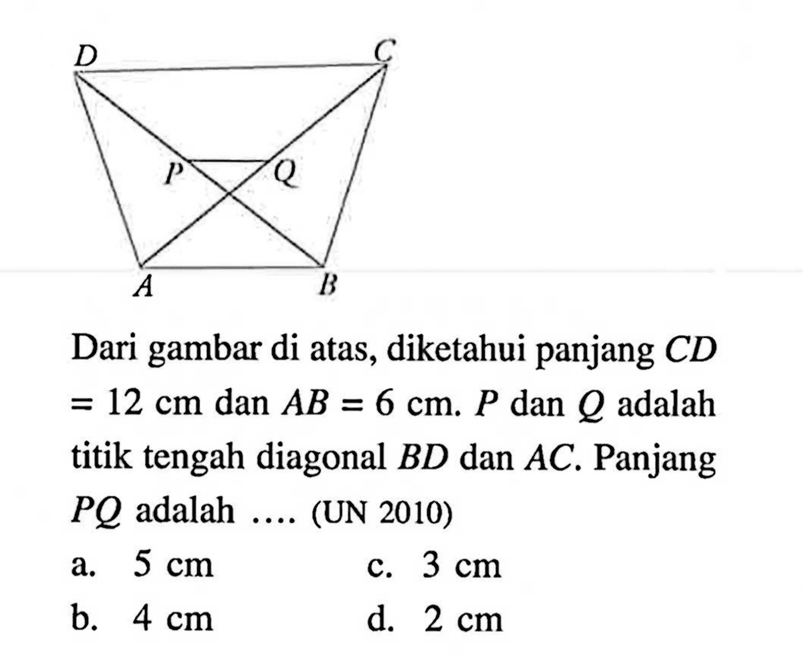 Dari gambar di atas, diketahui panjang CD=12 cm dan AB=6 cm. P dan Q adalah titik tengah diagonal BD dan AC. Panjang PQ adalah .... (UN 2010)