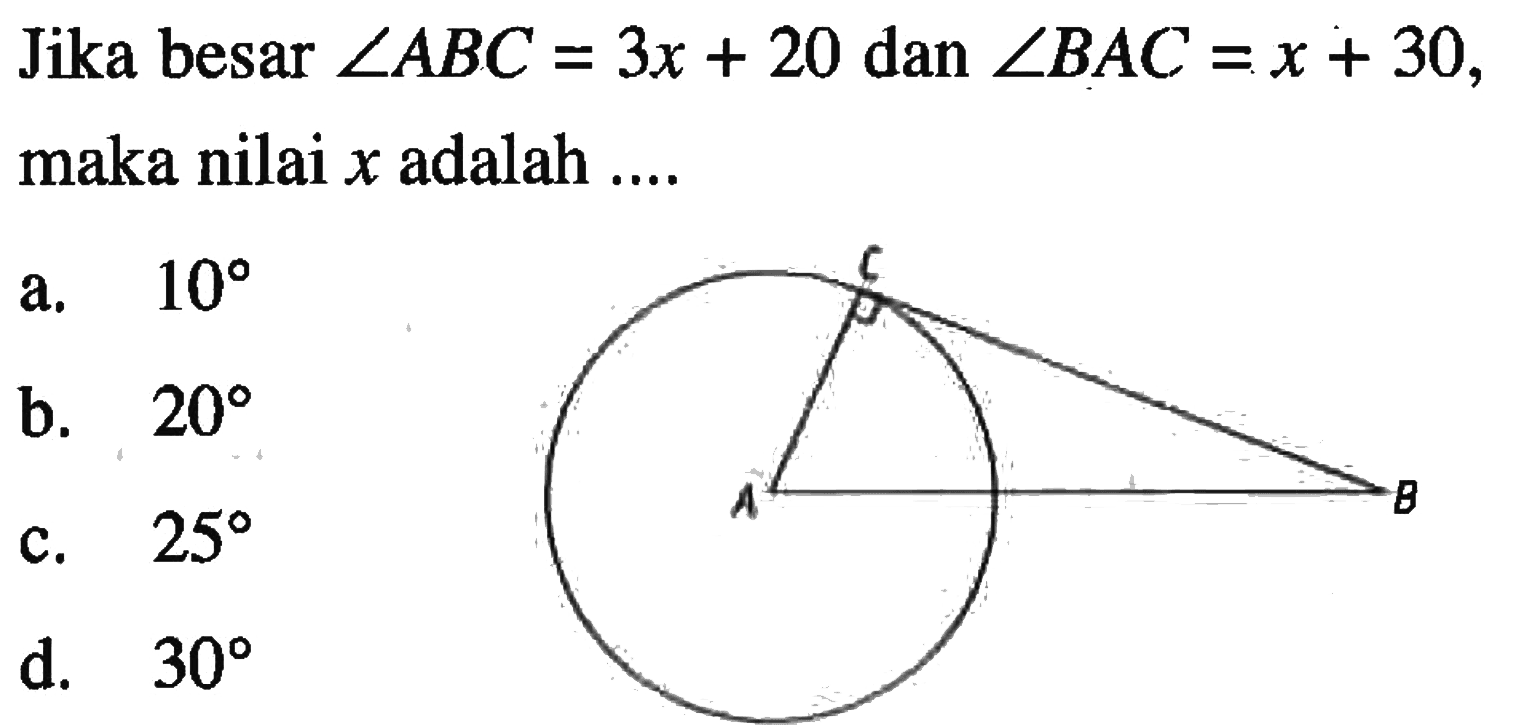 Jika besar  sudut ABC = 3x+20 dan sudut BAC = x+30, maka nilai  x  adalah ....Gambar: lingkaran dengan pusat A dan garis singgung BC