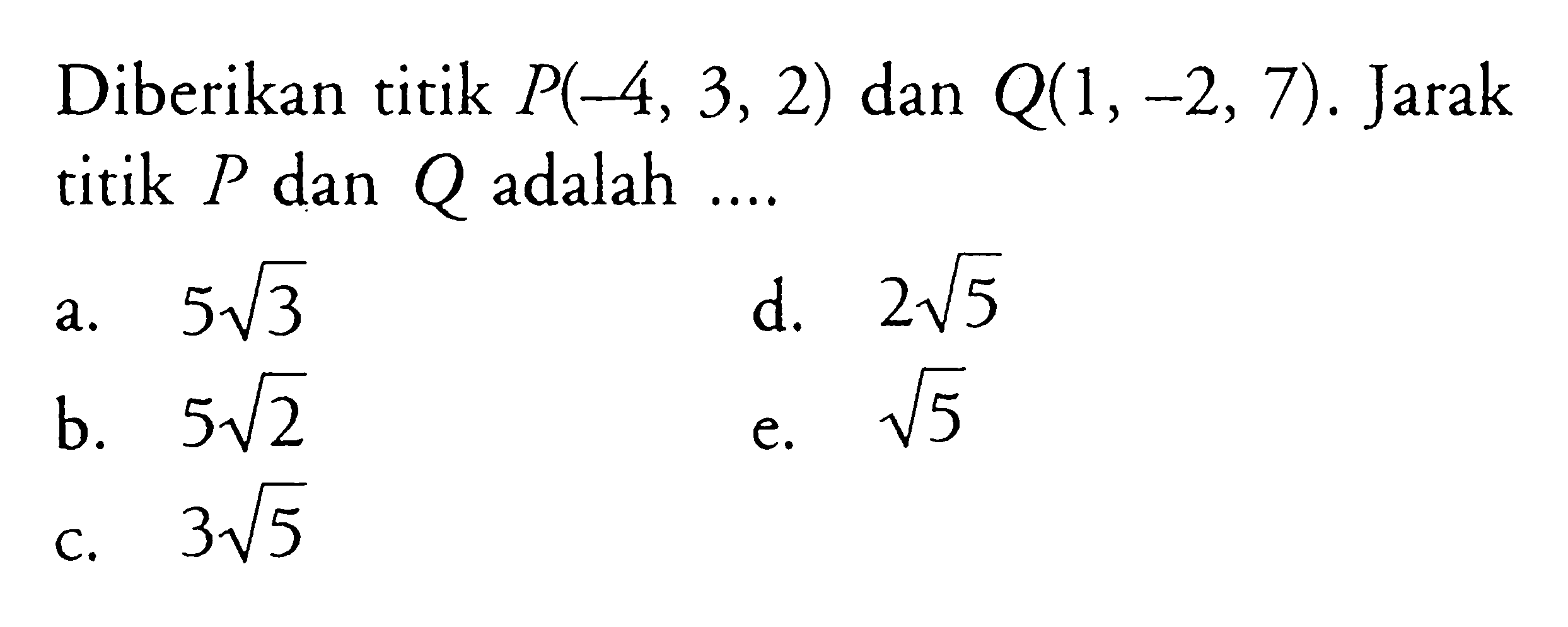 Diberikan titik P(-4, 3, 2) dan Q(1, -2, 7) . Jarak titik P dan Q adalah  ....