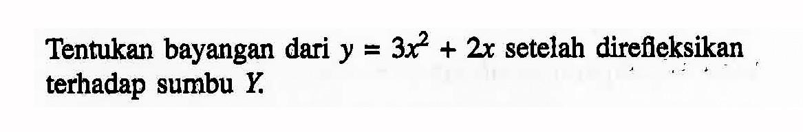 Tentukan bayangan dari y = 3x^3 +2x setelah direfleksikan terhadap sumbu Y