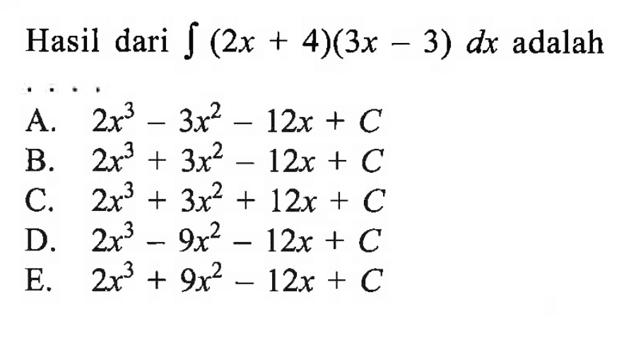 Hasil dari Integral (2x + 4)(3x - 3) dx adalah ...