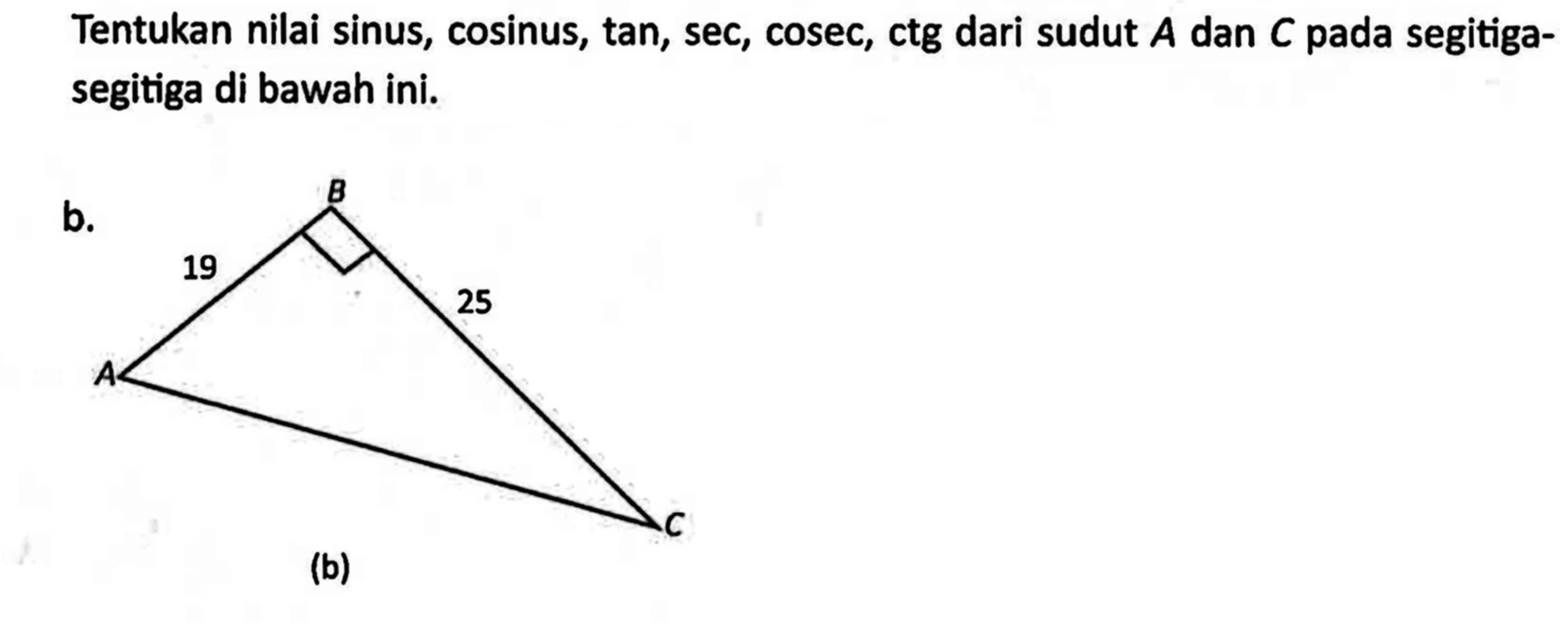 Tentukan nilai sinus, cosinus, tan, sec, cosec, ctg dari sudut A dan C pada segitiga-segitiga di bawah ini.