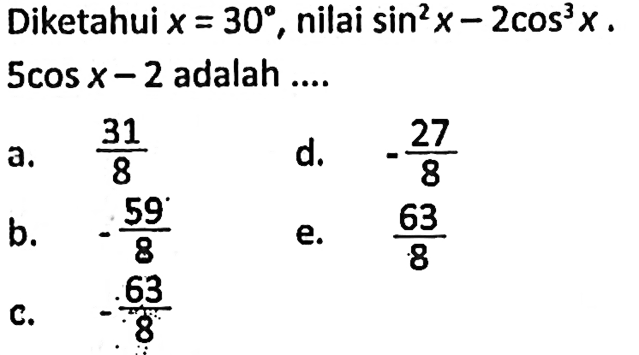 Diketahui x=30, nilai sin^2 x-2 cos^3 x. 5 cos x-2 adalah ....
