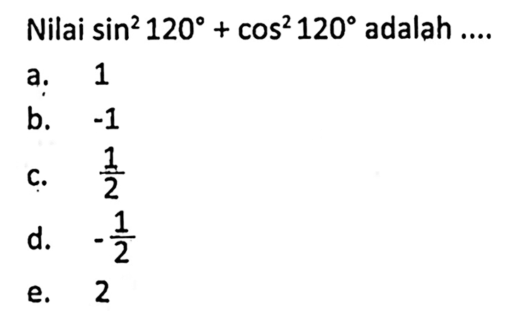Nilai sin ^2 120+cos ^2 120 adalah ....