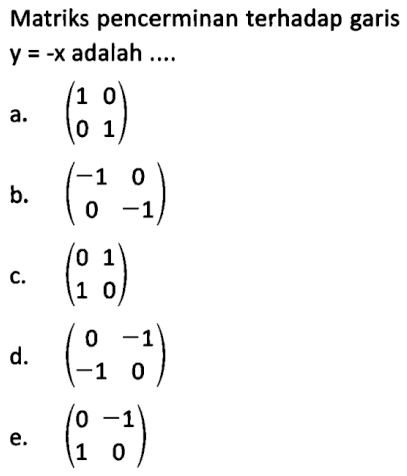 Matriks pencerminan terhadap garis y = -x adalah ....