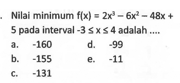 Nilai minimum  f(x)=2x^3-6x^2-48x+5 pada interval  -3<=x<= 4  adalah .... 