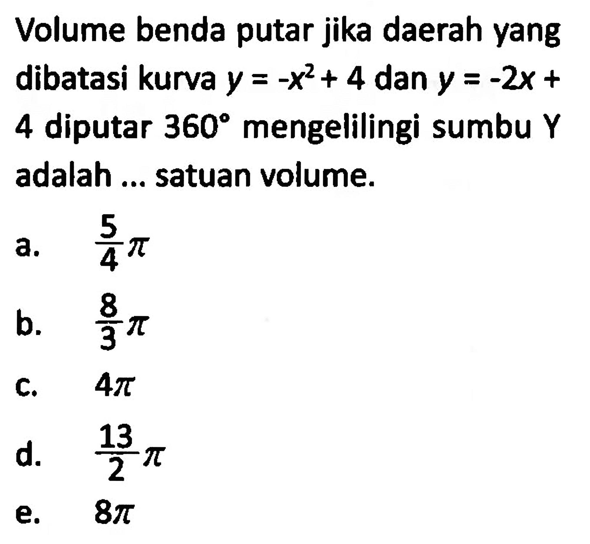 Volume benda putar jika daerah yang dibatasi kurva  y=-x^2+4 dan y=-2x+4 diputar 360  mengelilingi sumbu Y adalah ... satuan volume.