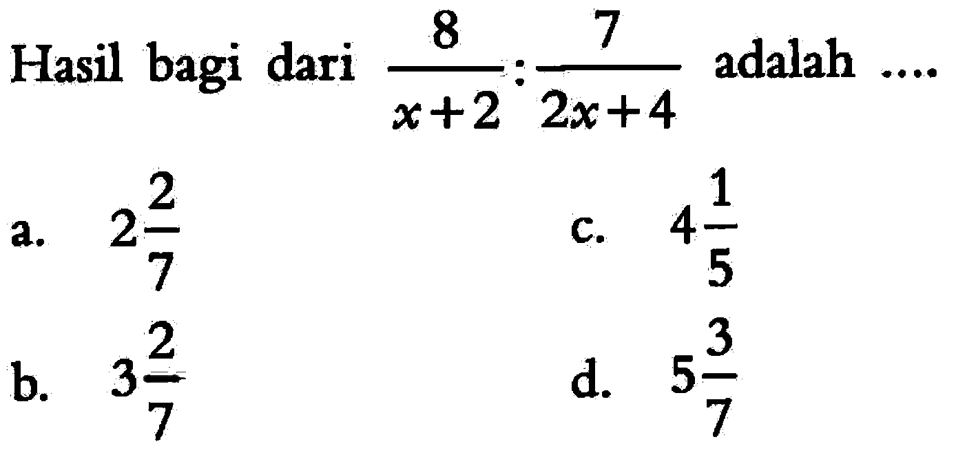 Hasil bagi dari 8/(x + 2) : 7/(2x + 4)adalah ....