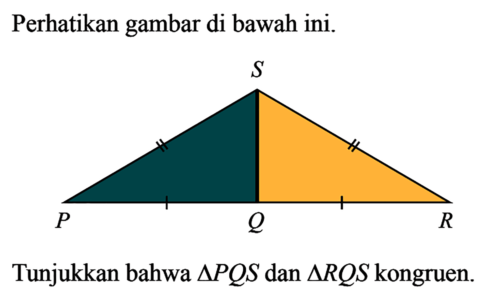Perhatikan gambar di bawah ini.Tunjukkan bahwa segitiga P Q S  dan segitiga R Q S  kongruen,