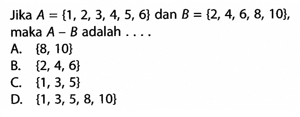 Jika A = {1, 2, 3, 4, 5, 6} dan B = {2, 4, 6, 8, 10}, maka A - B adalah ...
