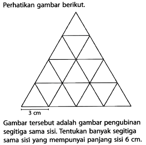 Perhatikan gambar berikut.Gambar tersebut adalah gambar pengubinan segitiga sama sisi. Tentukan banyak segitiga sama sisí yang mempunyai panjang sisi  6 cm .