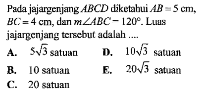 Pada jajargenjang ABCD diketahui AB=5 cm, BC=4 cm, dan m sudut ABC=120. Luas jajargenjang tersebut adalah....