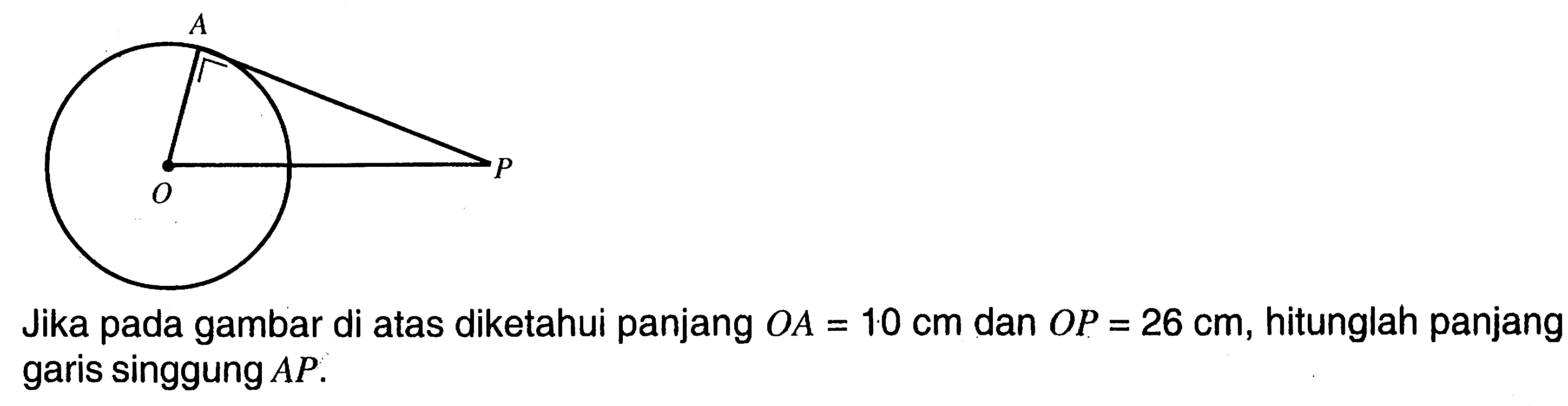 Jika pada gambar di atas diketahui panjang OA=10 cm dan OP=26 cm , hitunglah panjang garis singgung AP.