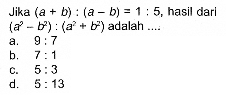 Jika (a+b):(a-b)=1:5, hasil dari (a^2-b^2):(a^2+b^2) adalah... 