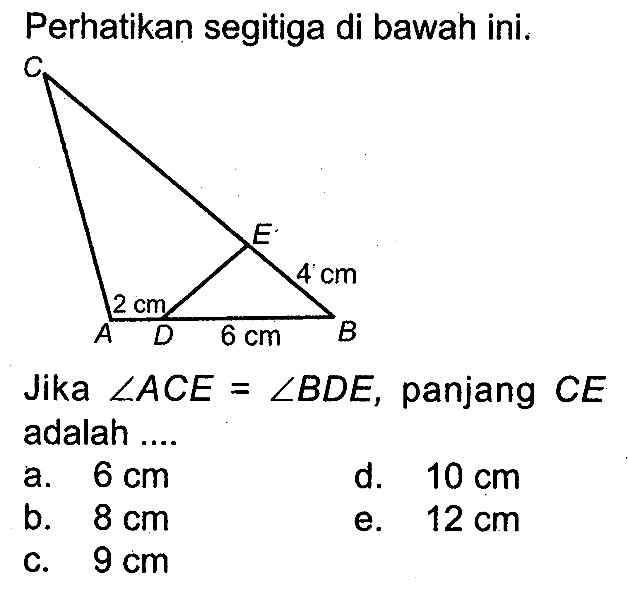 Perhatikan segitiga di bawah ini.Jika sudut ACE=sudut BDE, panjang CE adalah....