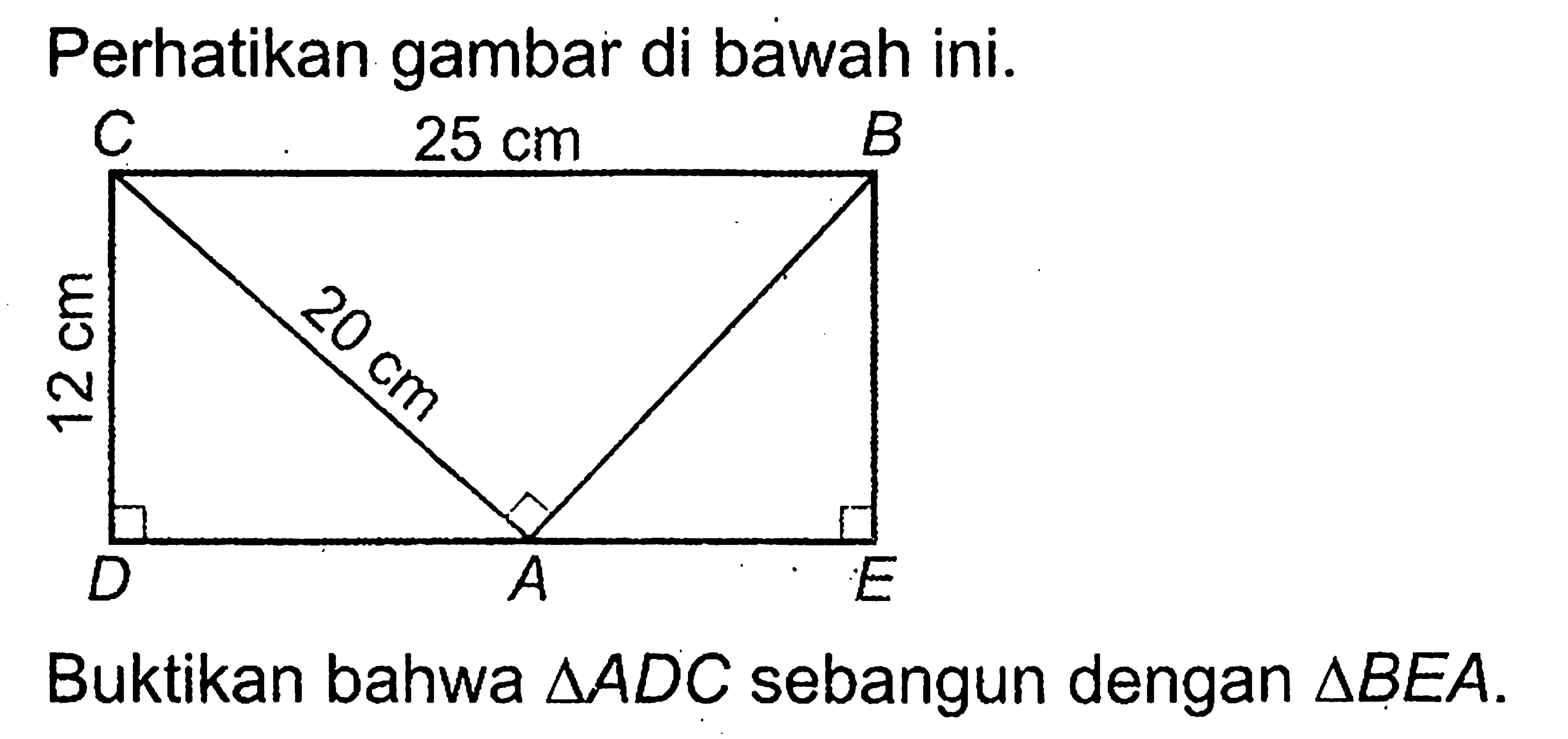 Perhatikan gambar di bawah ini. CBDAE CB=25 cm, CD=12cm, CA=20 cmBuktikan bahwa segitiga ADC sebangun dengan segitiga BEA .